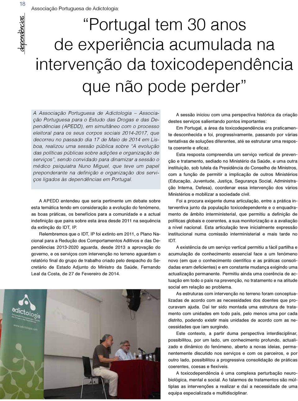 realizou uma sessão pública sobre A evolução das políticas públicas sobre adições e organização de serviços, sendo convidado para dinamizar a sessão o médico psiquiatra Nuno Miguel, que teve um papel