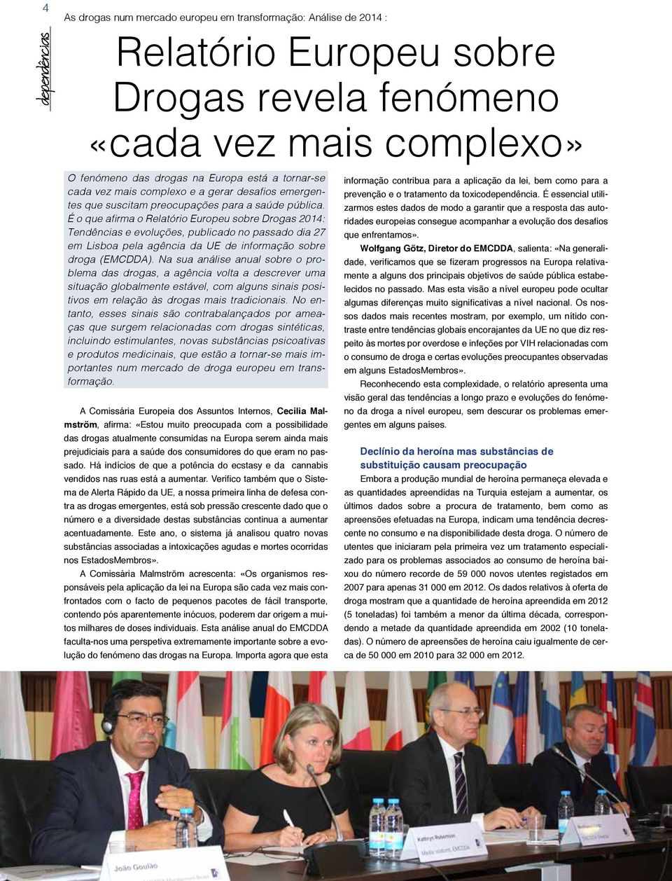 É o que afirma o Relatório Europeu sobre Drogas 2014: Tendências e evoluções, publicado no passado dia 27 em Lisboa pela agência da UE de informação sobre droga (EMCDDA).