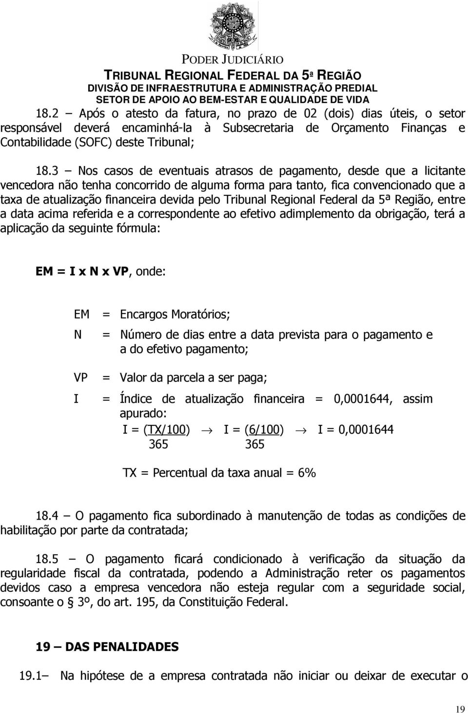 Tribunal Regional Federal da 5ª Região, entre a data acima referida e a correspondente ao efetivo adimplemento da obrigação, terá a aplicação da seguinte fórmula: EM = I x N x VP, onde: EM = Encargos