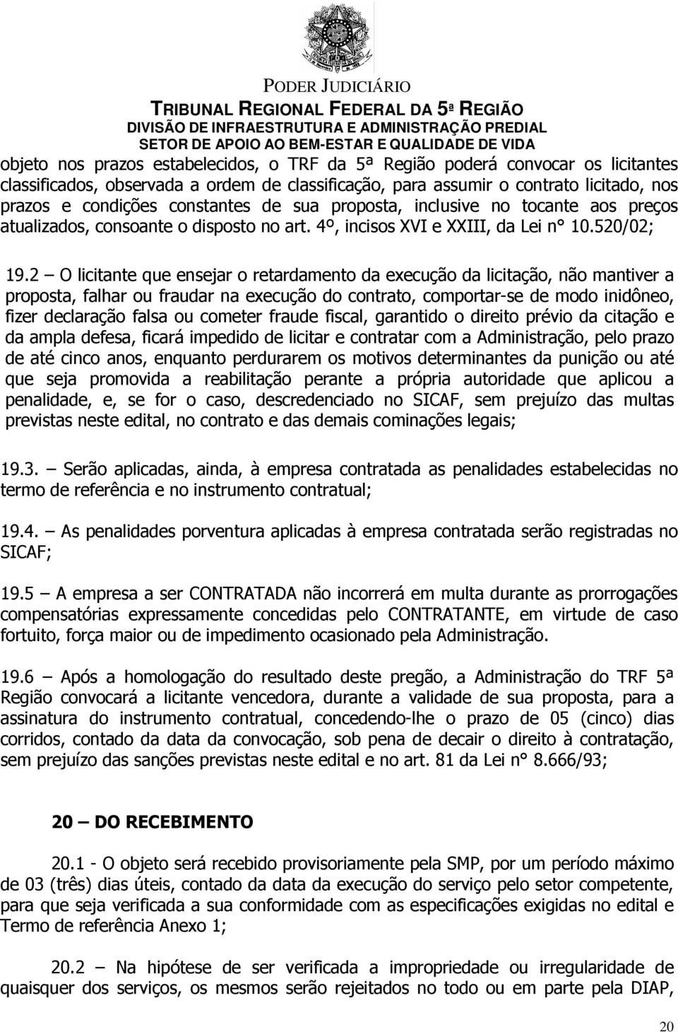 2 O licitante que ensejar o retardamento da execução da licitação, não mantiver a proposta, falhar ou fraudar na execução do contrato, comportar-se de modo inidôneo, fizer declaração falsa ou cometer