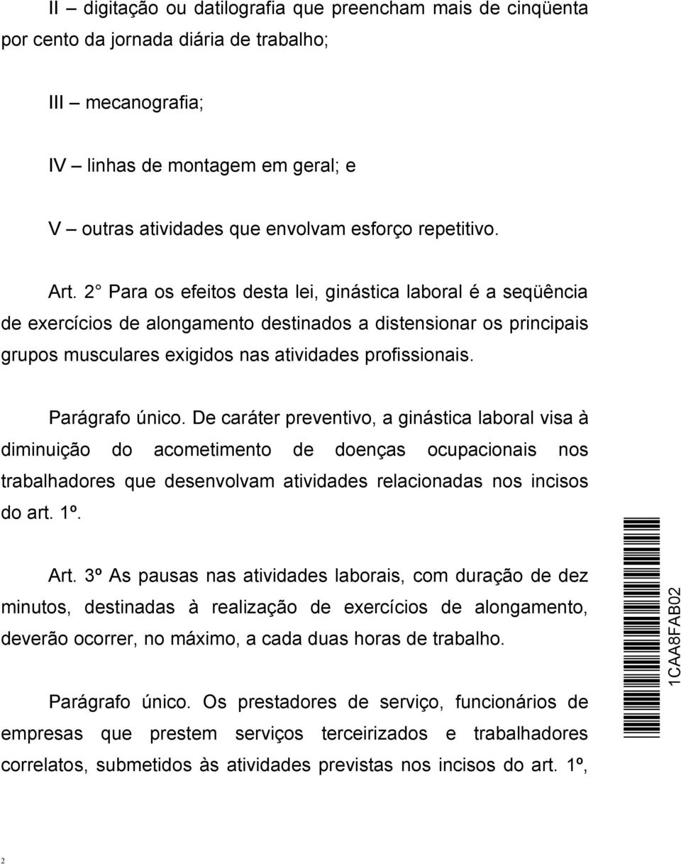 2 Para os efeitos desta lei, ginástica laboral é a seqüência de exercícios de alongamento destinados a distensionar os principais grupos musculares exigidos nas atividades profissionais.