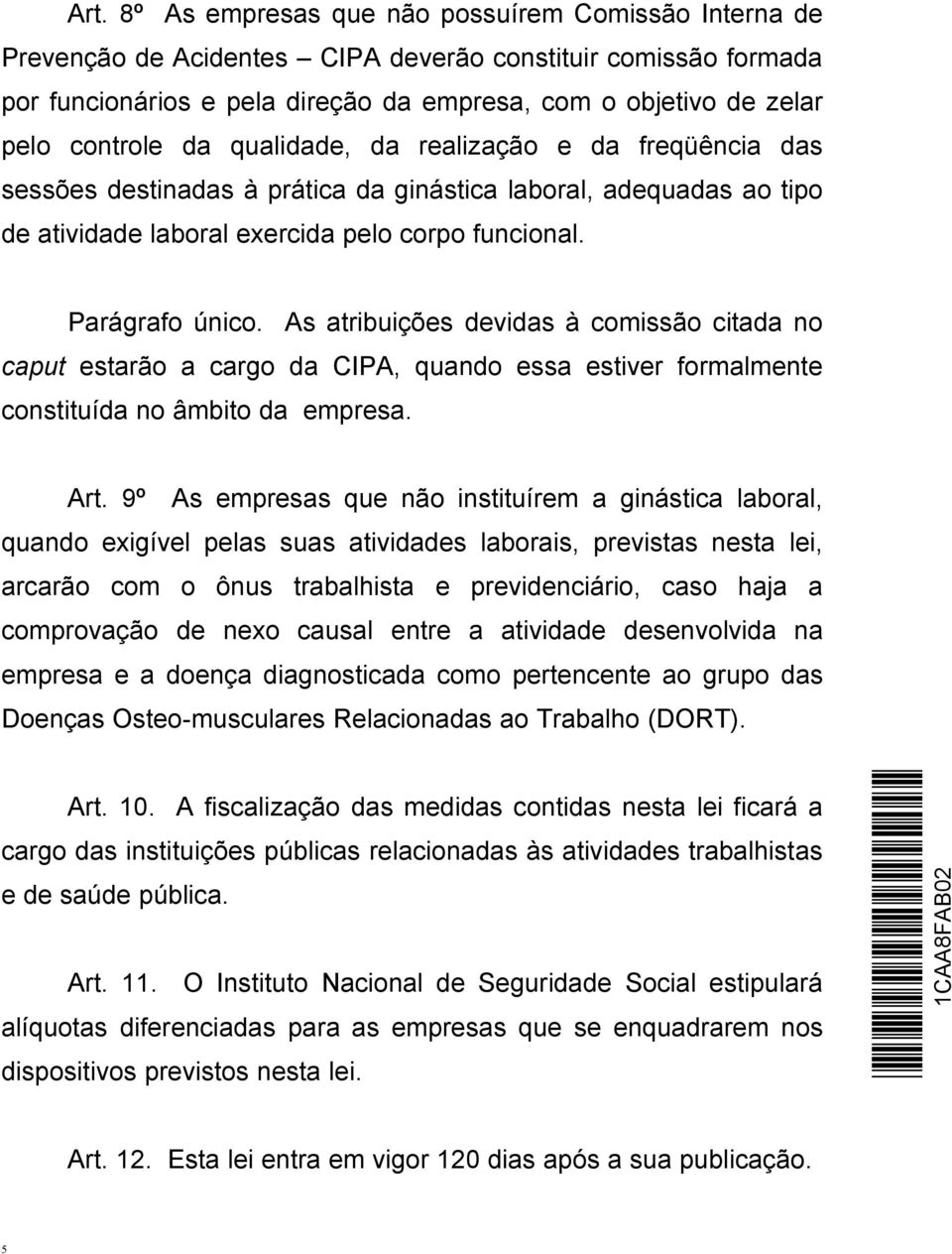 As atribuições devidas à comissão citada no caput estarão a cargo da CIPA, quando essa estiver formalmente constituída no âmbito da empresa. Art.