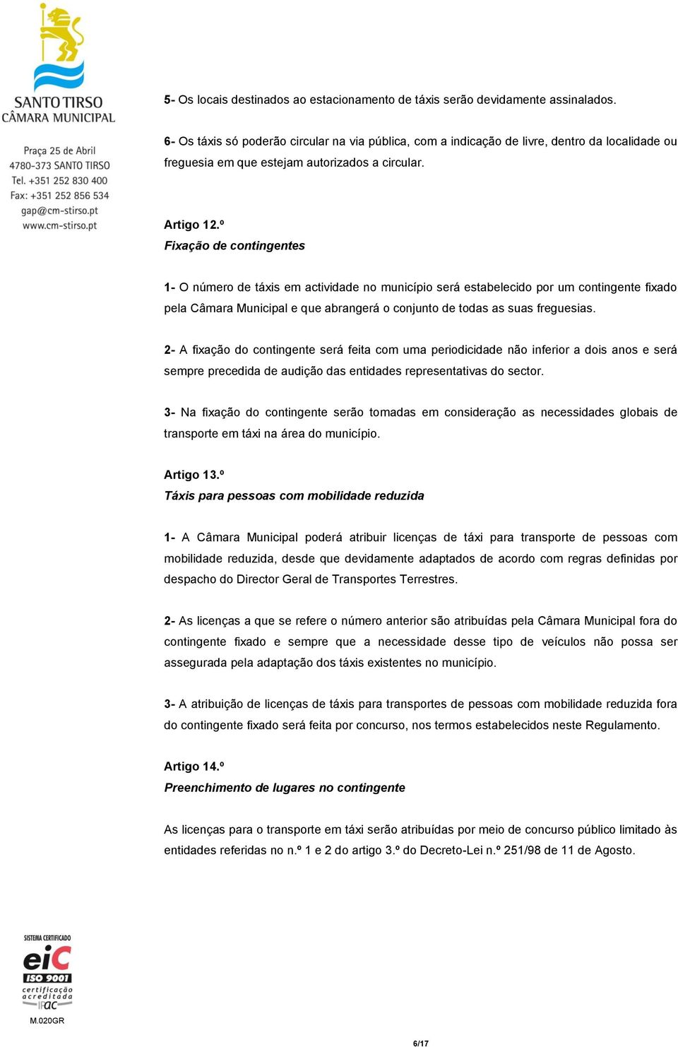 º Fixação de contingentes 1- O número de táxis em actividade no município será estabelecido por um contingente fixado pela Câmara Municipal e que abrangerá o conjunto de todas as suas freguesias.