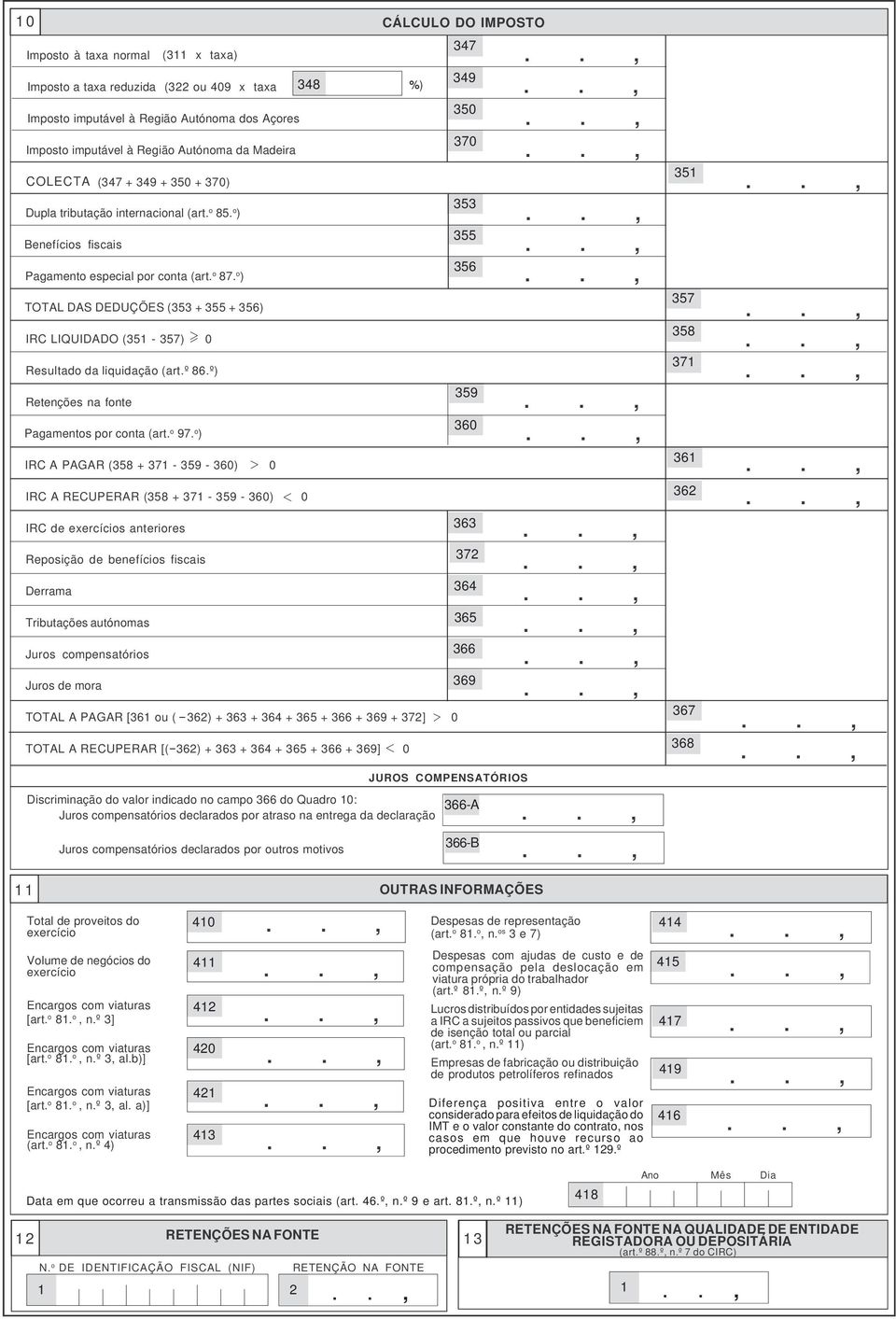 60) 0 IRC A RECUPERAR (58 + 7-59 - 60) 0 CÁLCULO DO IMPOSTO IRC de exercícios anteriores 6 Derrama 64 Tributações autónomas 65 Juros compensatórios ( x taxa) ( ou 409 x taxa 48 %) (47 + 49 + 50 + 70)