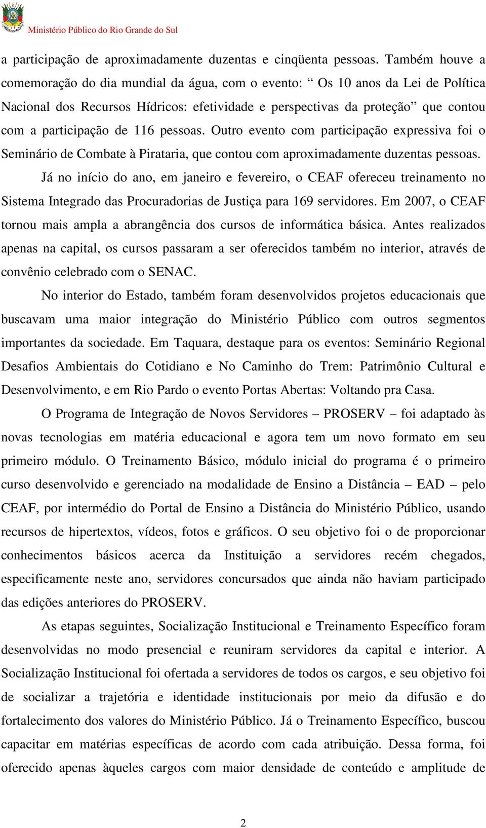 116 pessoas. Outro evento com participação expressiva foi o Seminário de Combate à Pirataria, que contou com aproximadamente duzentas pessoas.