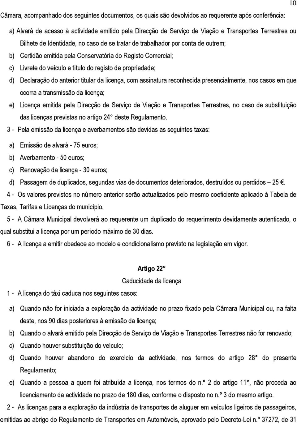 propriedade; d) Declaração do anterior titular da licença, com assinatura reconhecida presencialmente, nos casos em que ocorra a transmissão da licença; e) Licença emitida pela Direcção de Serviço de