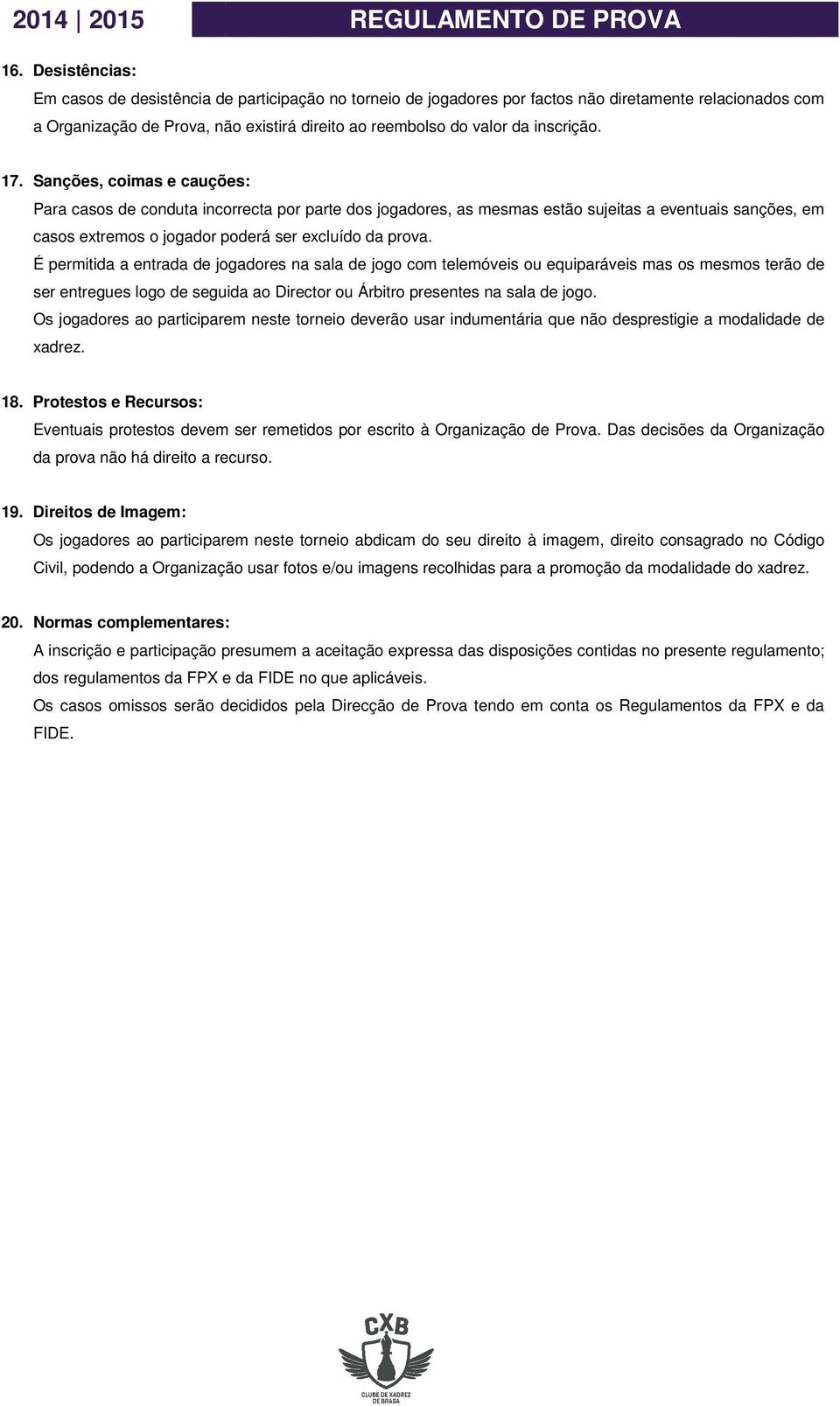 Sanções, coimas e cauções: Para casos de conduta incorrecta por parte dos jogadores, as mesmas estão sujeitas a eventuais sanções, em casos extremos o jogador poderá ser excluído da prova.