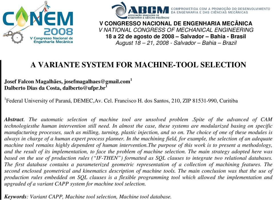 dos Santos, 210, ZIP 81531-990, Curitiba Abstract. The automatic selection of machine tool are unsolved problem.spite of the advanced of CAM technologiesthe human intervention still need.