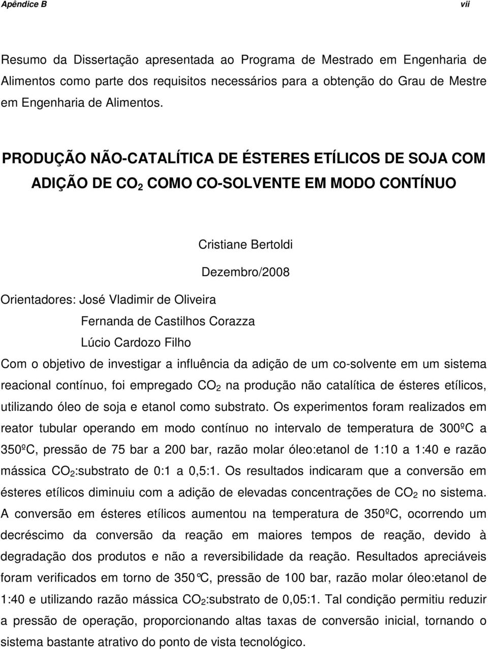 Corazza Lúcio Cardozo Filho Com o objetivo de investigar a influência da adição de um co-solvente em um sistema reacional contínuo, foi empregado CO 2 na produção não catalítica de ésteres etílicos,