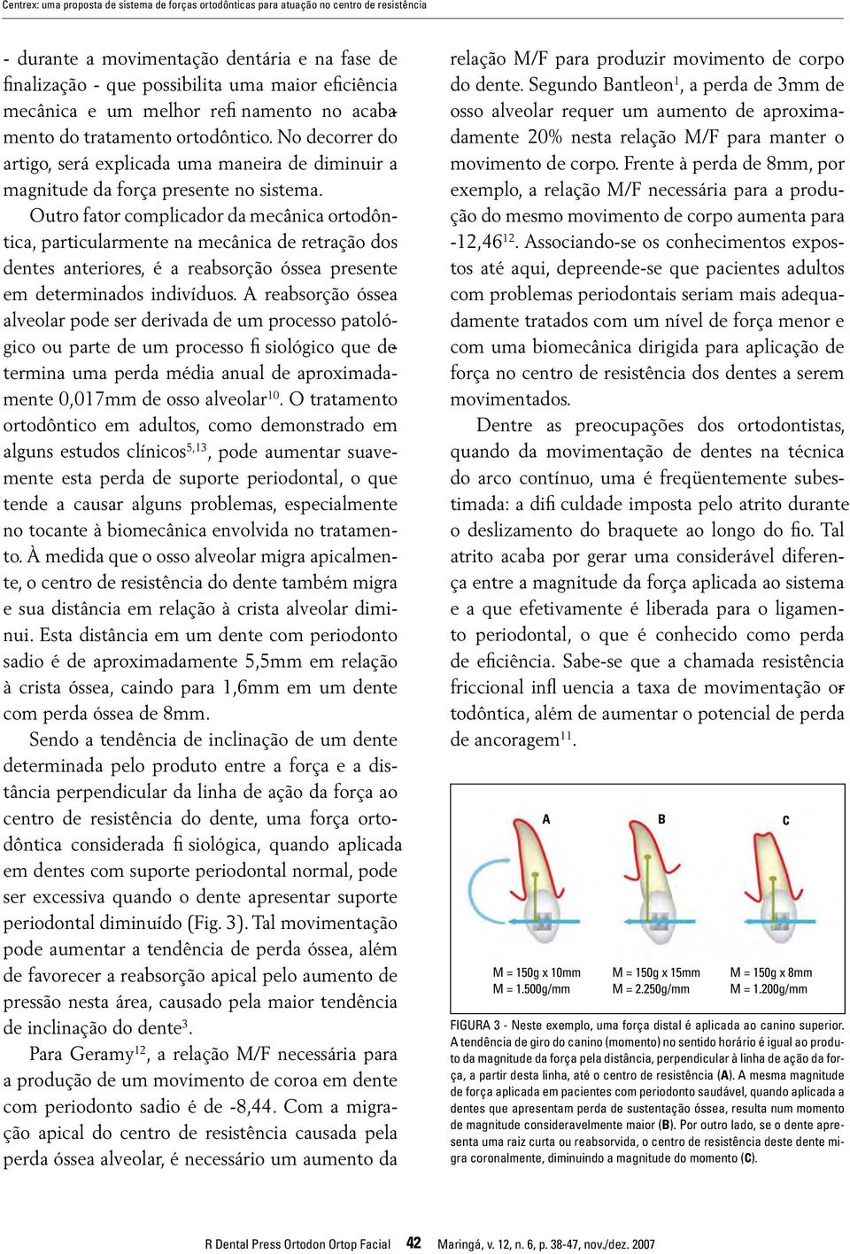 Outro fator complicador da mecânica ortodôntica, particularmente na mecânica de retração dos dentes anteriores, é a reabsorção óssea presente em determinados indivíduos.