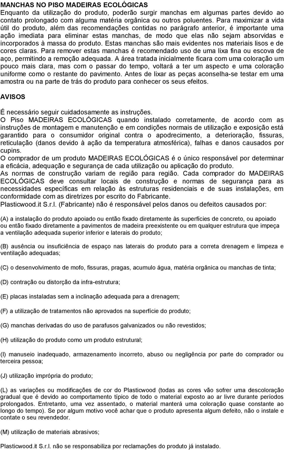 incorporados à massa do produto. Estas manchas são mais evidentes nos materiais lisos e de cores claras.