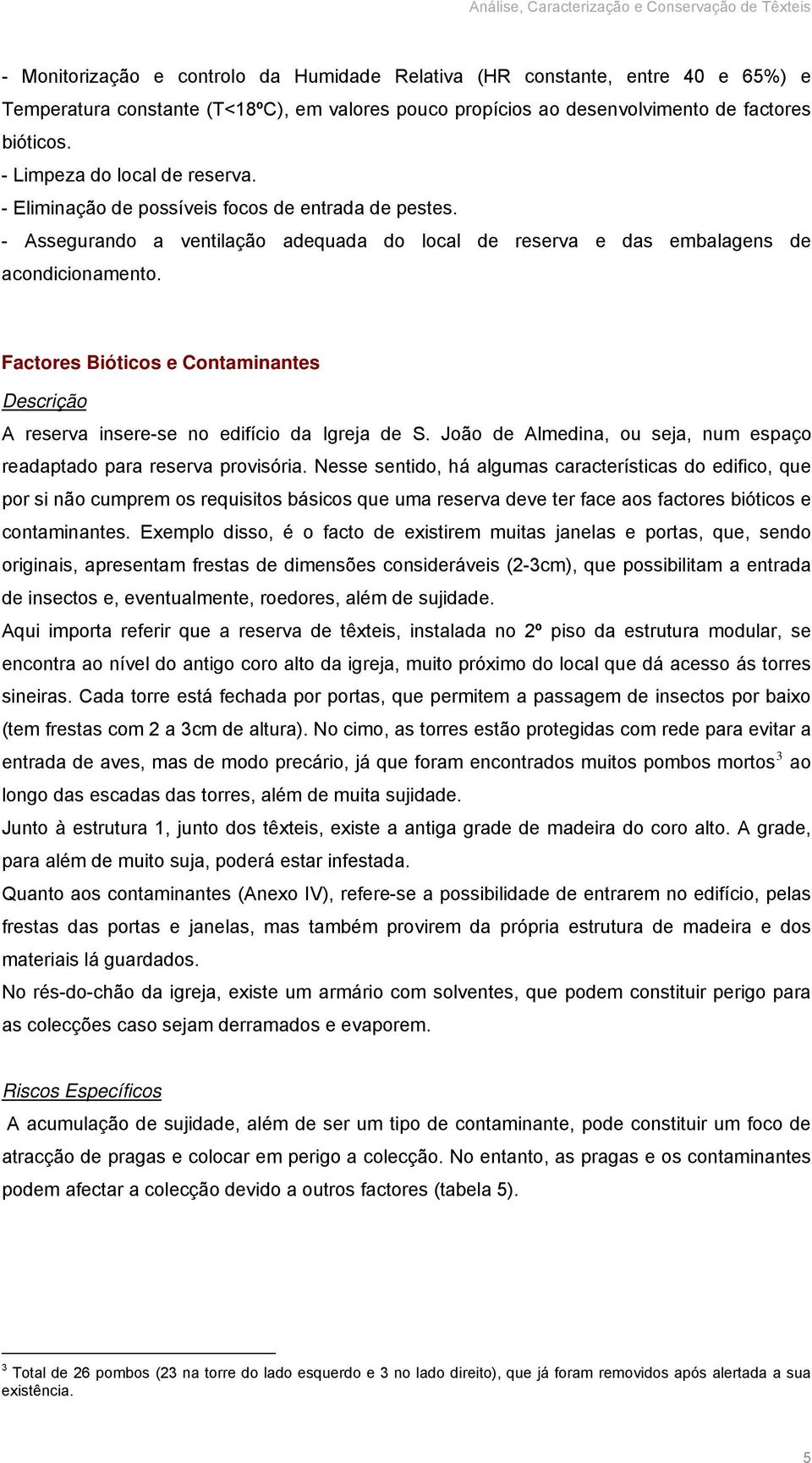 Factores Bióticos e Descrição A reserva insere-se no edifício da Igreja de S. João de Almedina, ou seja, num espaço readaptado para reserva provisória.