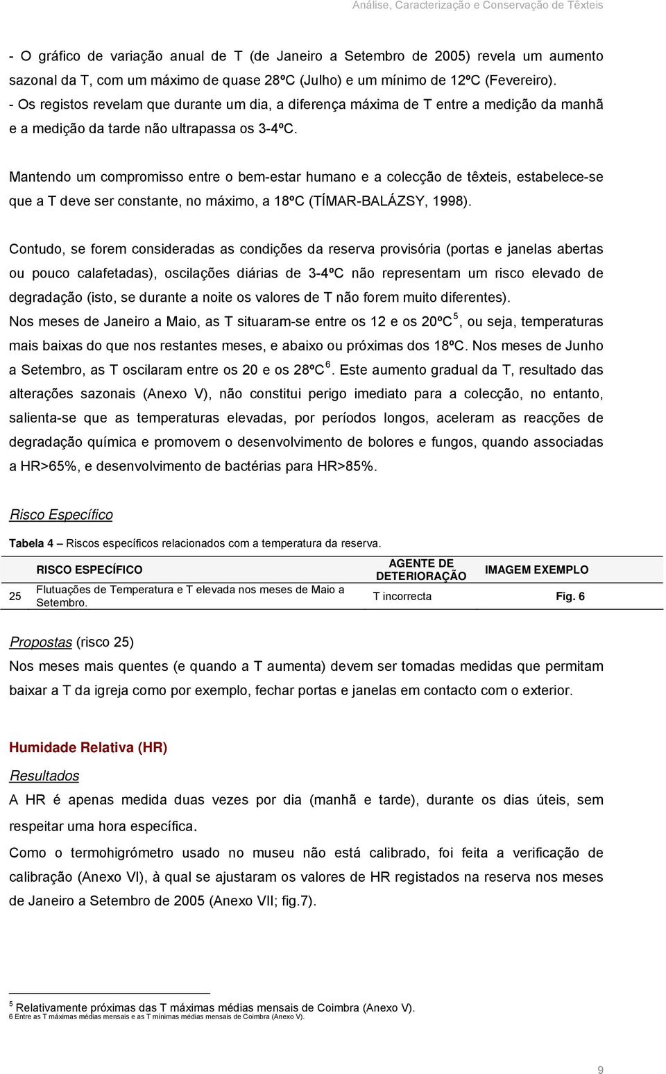 Mantendo um compromisso entre o bem-estar humano e a colecção de têxteis, estabelece-se que a T deve ser constante, no máximo, a 18ºC (TÍMAR-BALÁZSY, 1998).