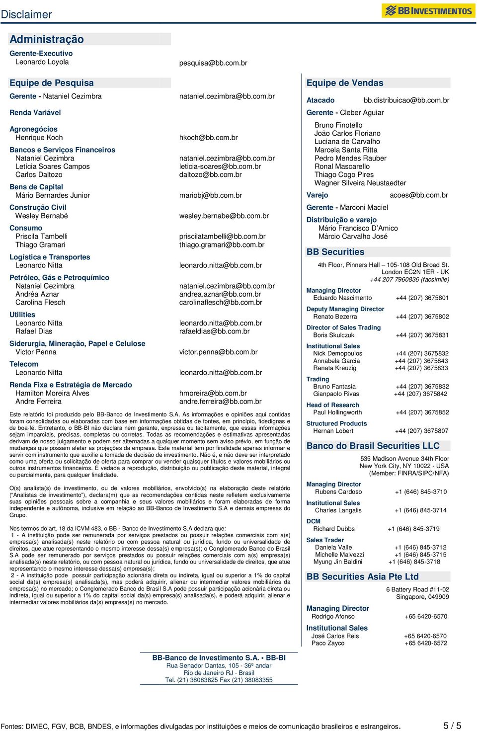 Bernardes Junior Construção Civil Wesley Bernabé Consumo Priscila Tambelli Thiago Gramari Logística e Transportes Petróleo, Gás e Petroquímico Nataniel Cezimbra Andréa Aznar Carolina Flesch Utilities