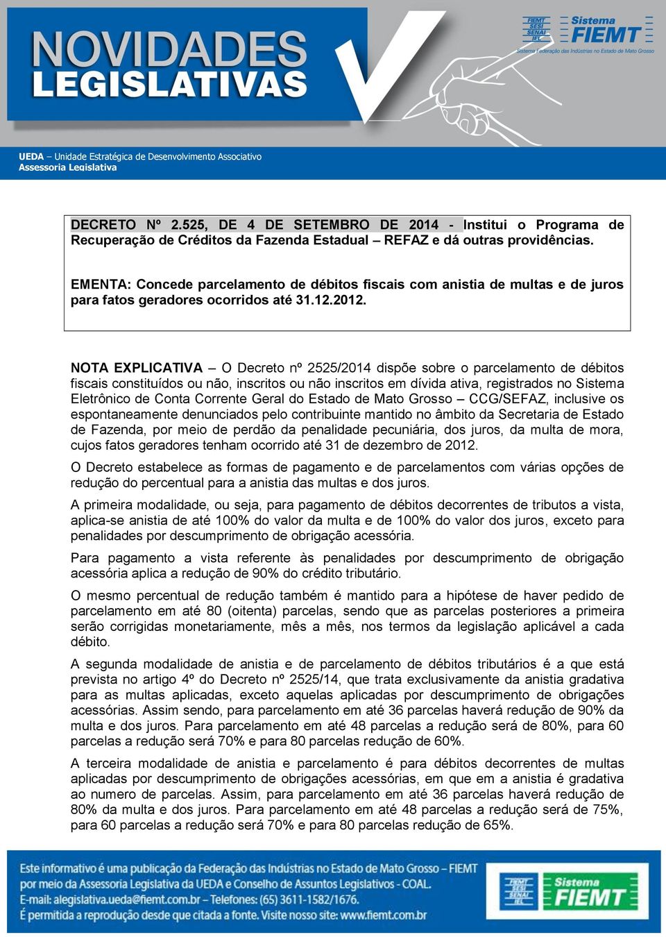 NOTA EXPLICATIVA O Decreto nº 2525/2014 dispõe sobre o parcelamento de débitos fiscais constituídos ou não, inscritos ou não inscritos em dívida ativa, registrados no Sistema Eletrônico de Conta