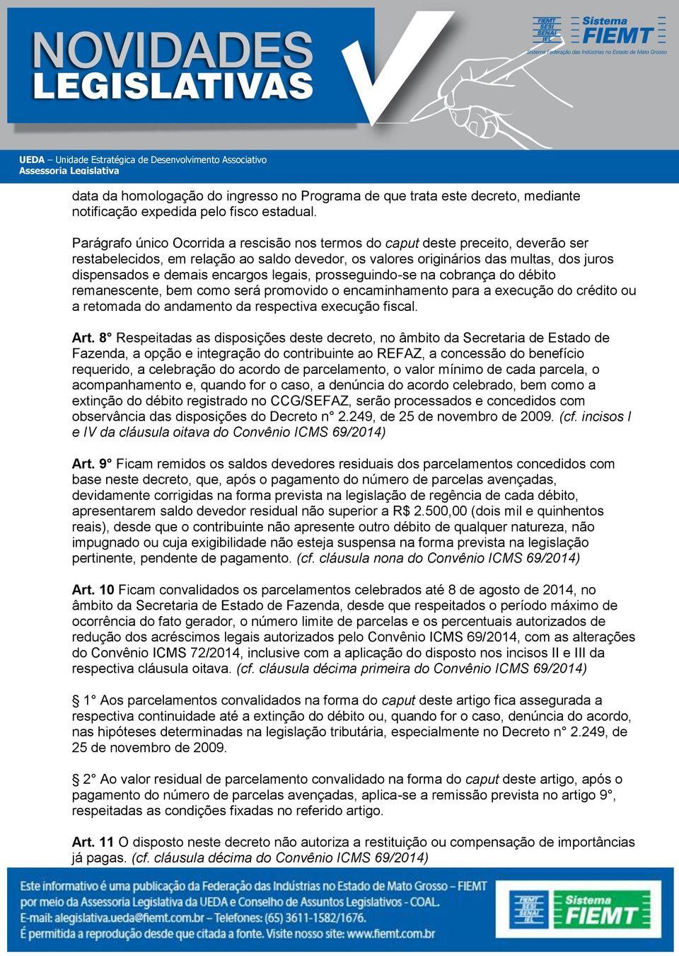 encargos legais, prosseguindo-se na cobrança do débito remanescente, bem como será promovido o encaminhamento para a execução do crédito ou a retomada do andamento da respectiva execução fiscal. Art.