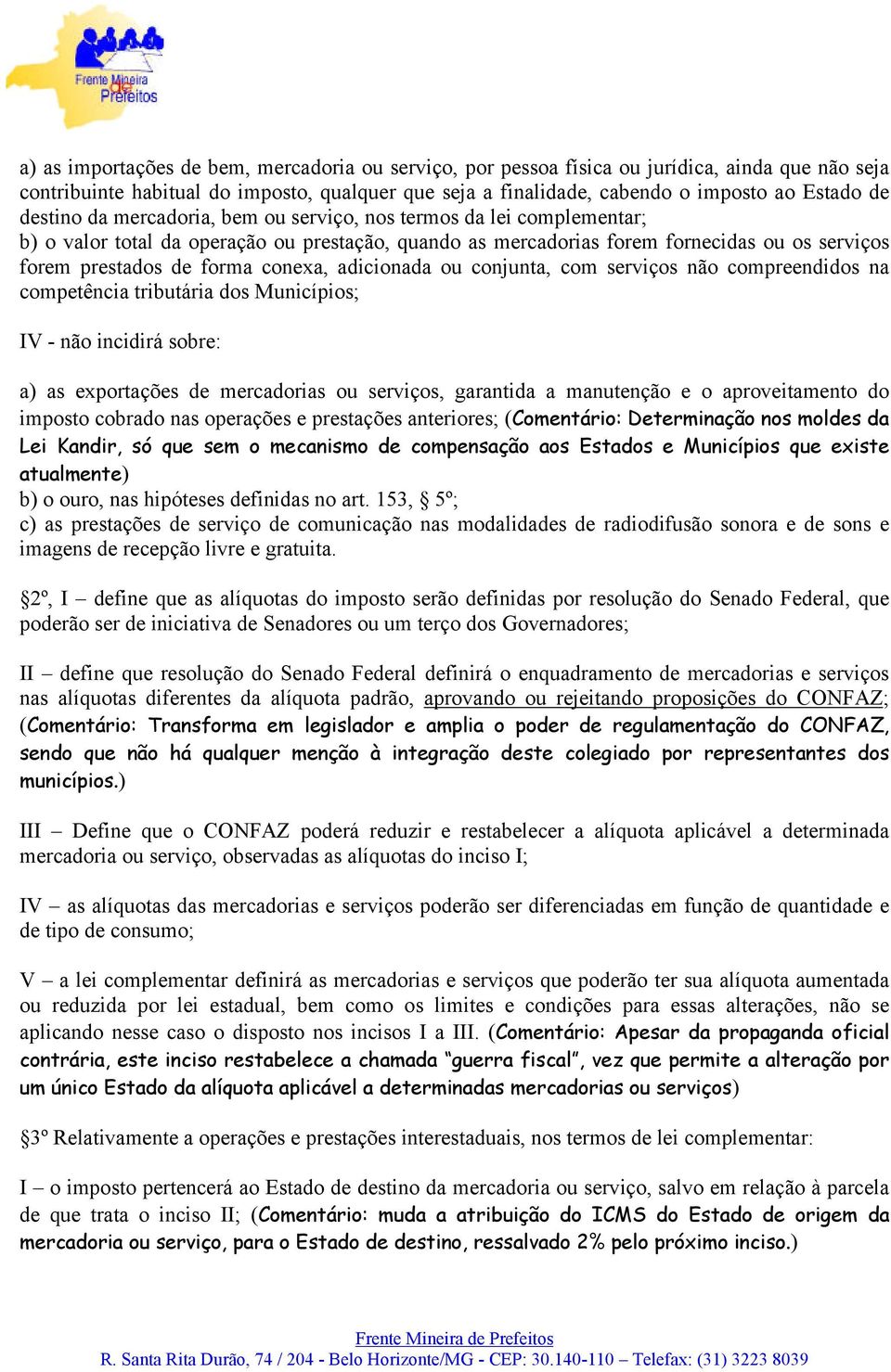 conexa, adicionada ou conjunta, com serviços não compreendidos na competência tributária dos Municípios; IV - não incidirá sobre: a) as exportações de mercadorias ou serviços, garantida a manutenção