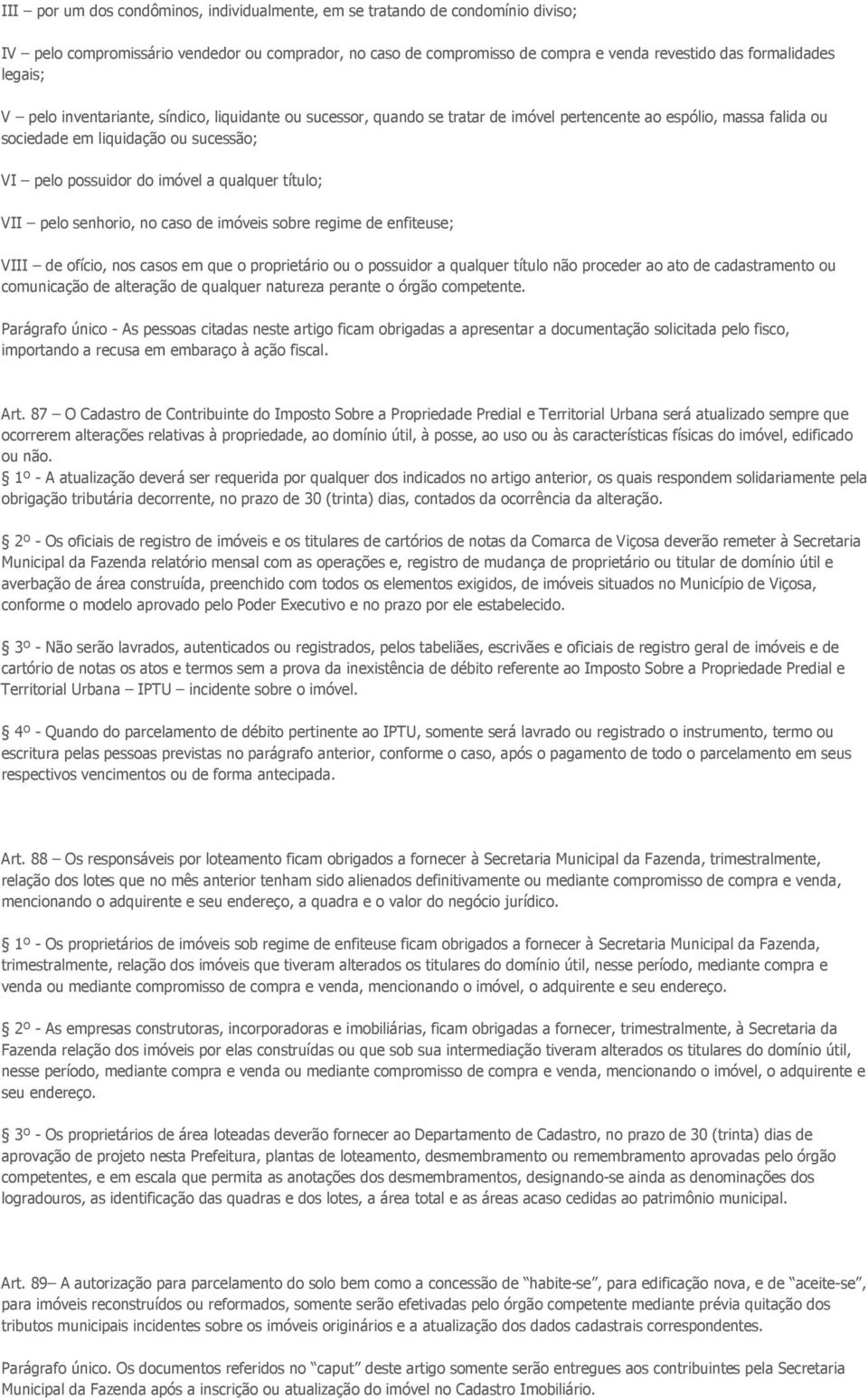 qualquer título; VII pelo senhorio, no caso de imóveis sobre regime de enfiteuse; VIII de ofício, nos casos em que o proprietário ou o possuidor a qualquer título não proceder ao ato de cadastramento