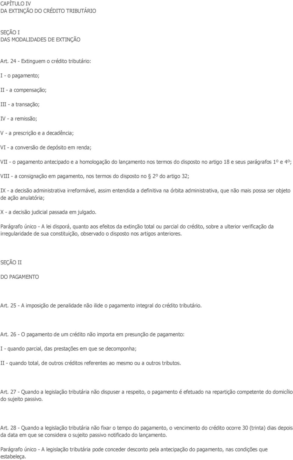 antecipado e a homologação do lançamento nos termos do disposto no artigo 18 e seus parágrafos 1º e 4º; VIII - a consignação em pagamento, nos termos do disposto no 2º do artigo 32; IX - a decisão