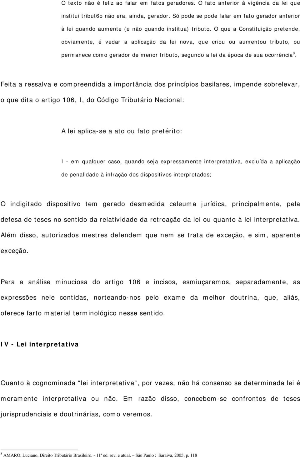 O que a Constituição pretende, obviamente, é vedar a aplicação da lei nova, que criou ou aumentou tributo, ou permanece como gerador de menor tributo, segundo a lei da época de sua ocorrência 8.