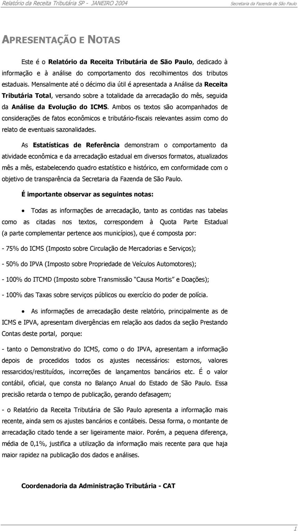 Ambos os textos são acompanhados de considerações de fatos econômicos e tributário-fiscais relevantes assim como do relato de eventuais sazonalidades.