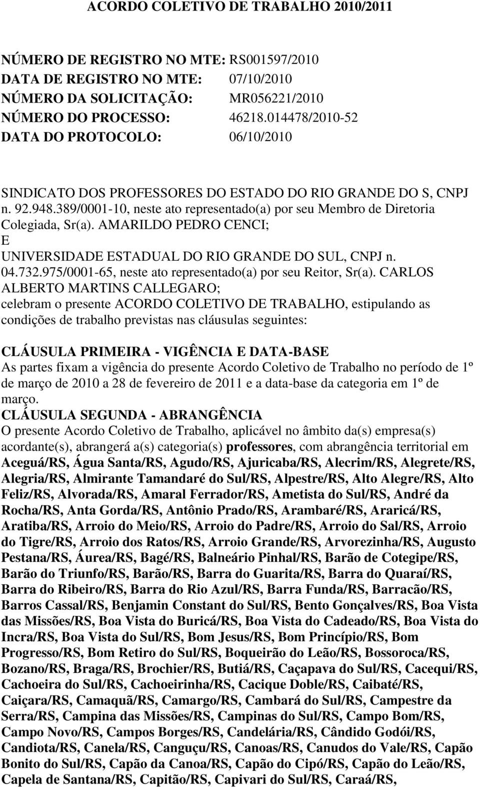 AMARILDO PEDRO CENCI; E UNIVERSIDADE ESTADUAL DO RIO GRANDE DO SUL, CNPJ n. 04.732.975/0001-65, neste ato representado(a) por seu Reitor, Sr(a).