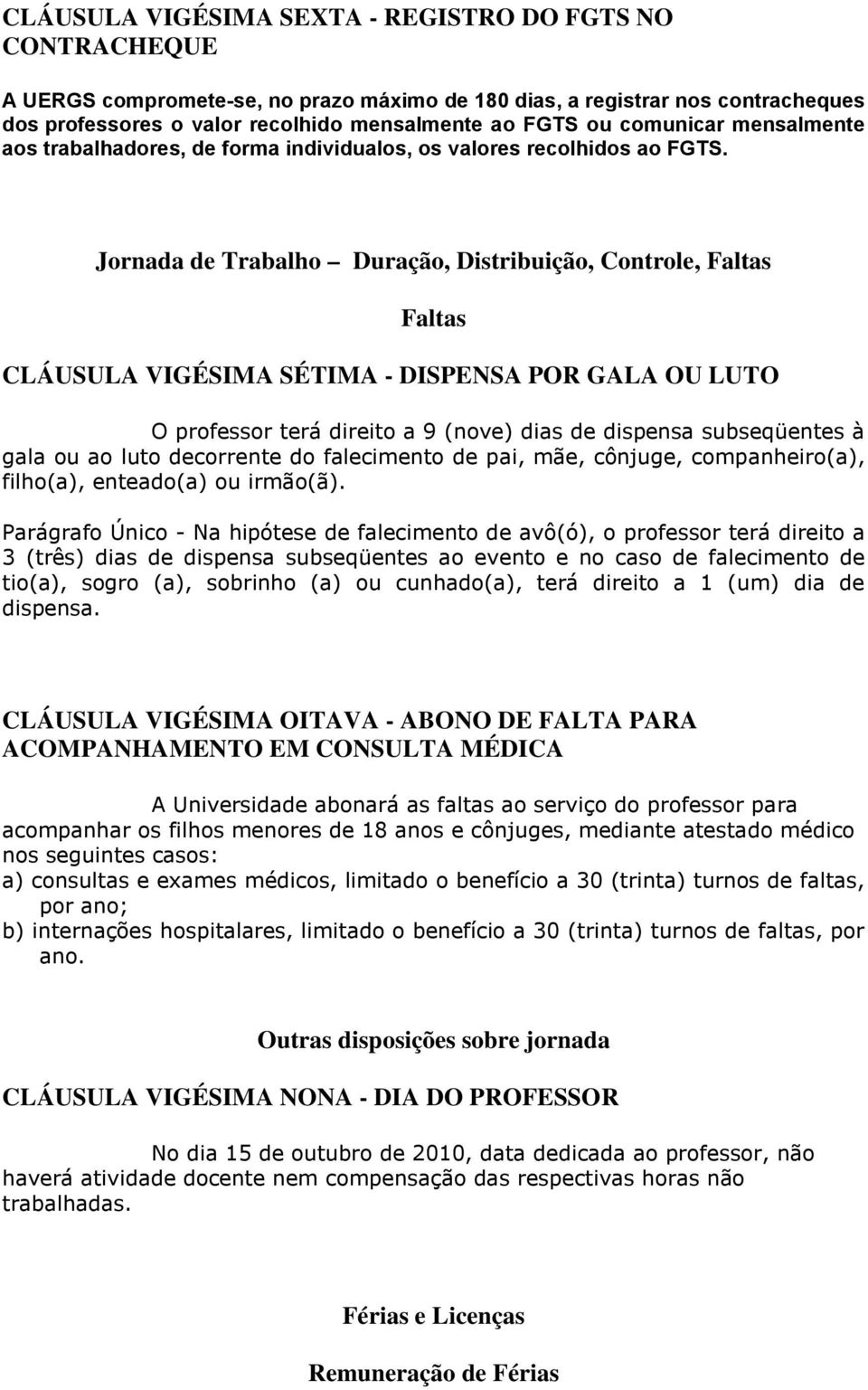 Jornada de Trabalho Duração, Distribuição, Controle, Faltas Faltas CLÁUSULA VIGÉSIMA SÉTIMA - DISPENSA POR GALA OU LUTO O professor terá direito a 9 (nove) dias de dispensa subseqüentes à gala ou ao