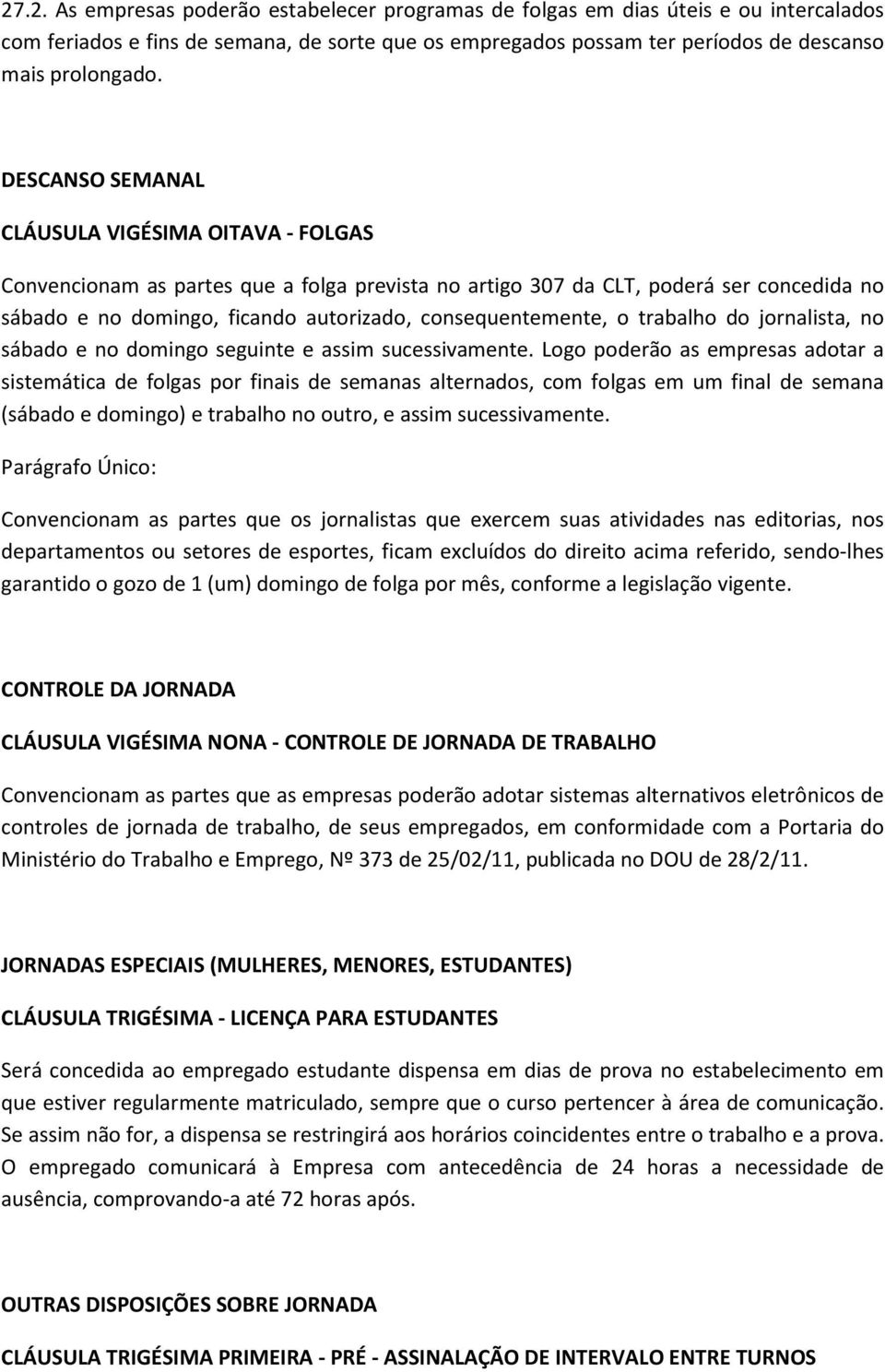 o trabalho do jornalista, no sábado e no domingo seguinte e assim sucessivamente.