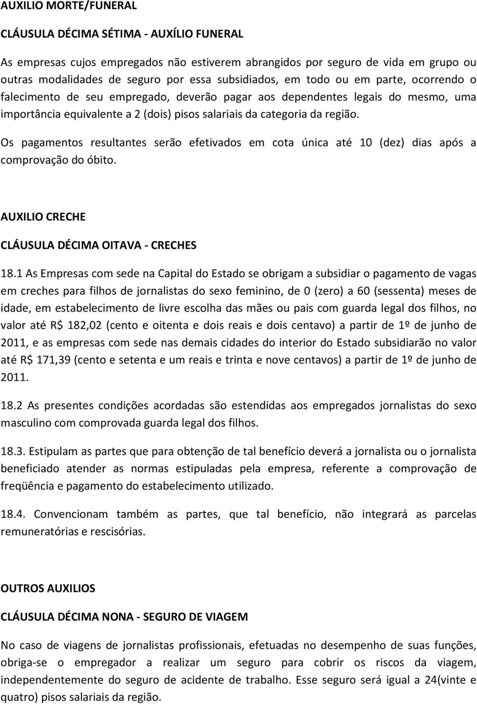 Os pagamentos resultantes serão efetivados em cota única até 10 (dez) dias após a comprovação do óbito. AUXILIO CRECHE CLÁUSULA DÉCIMA OITAVA - CRECHES 18.