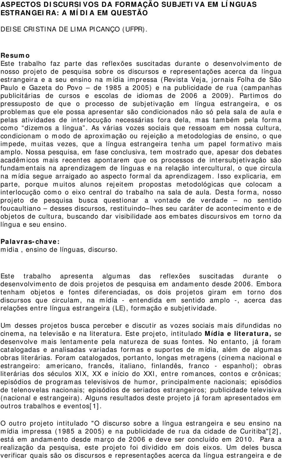 impressa (Revista Veja, jornais Folha de São Paulo e Gazeta do Povo de 1985 a 2005) e na publicidade de rua (campanhas publicitárias de cursos e escolas de idiomas de 2006 a 2009).