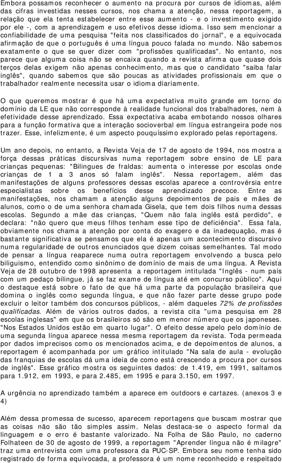 Isso sem mencionar a confiabilidade de uma pesquisa "feita nos classificados do jornal", e a equivocada afirmação de que o português é uma língua pouco falada no mundo.