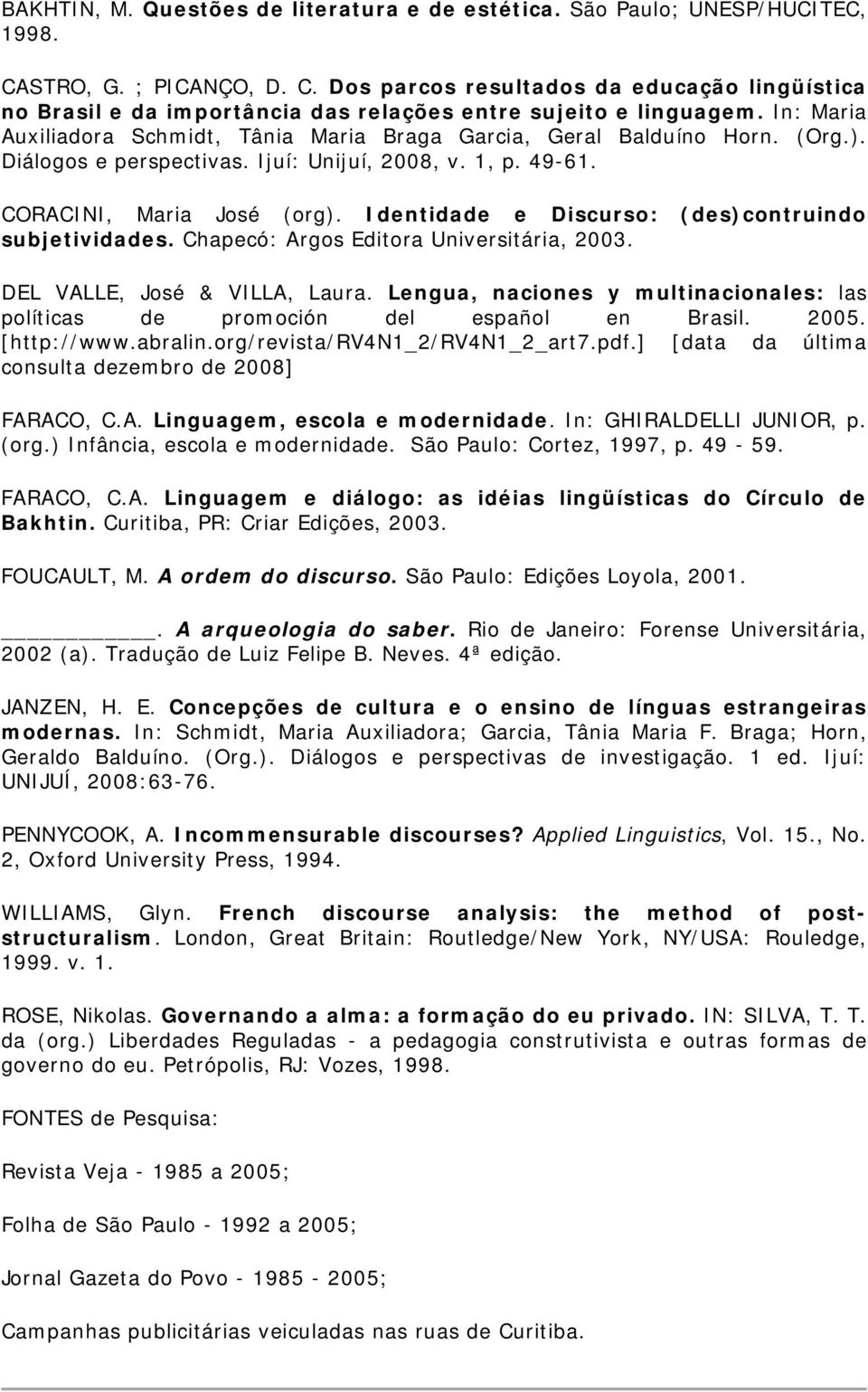 Identidade e Discurso: (des)contruindo subjetividades. Chapecó: Argos Editora Universitária, 2003. DEL VALLE, José & VILLA, Laura.