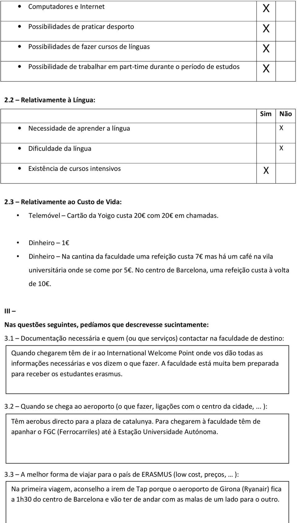 3 Relativamente ao Custo de Vida: Telemóvel Cartão da Yoigo custa 20 com 20 em chamadas.