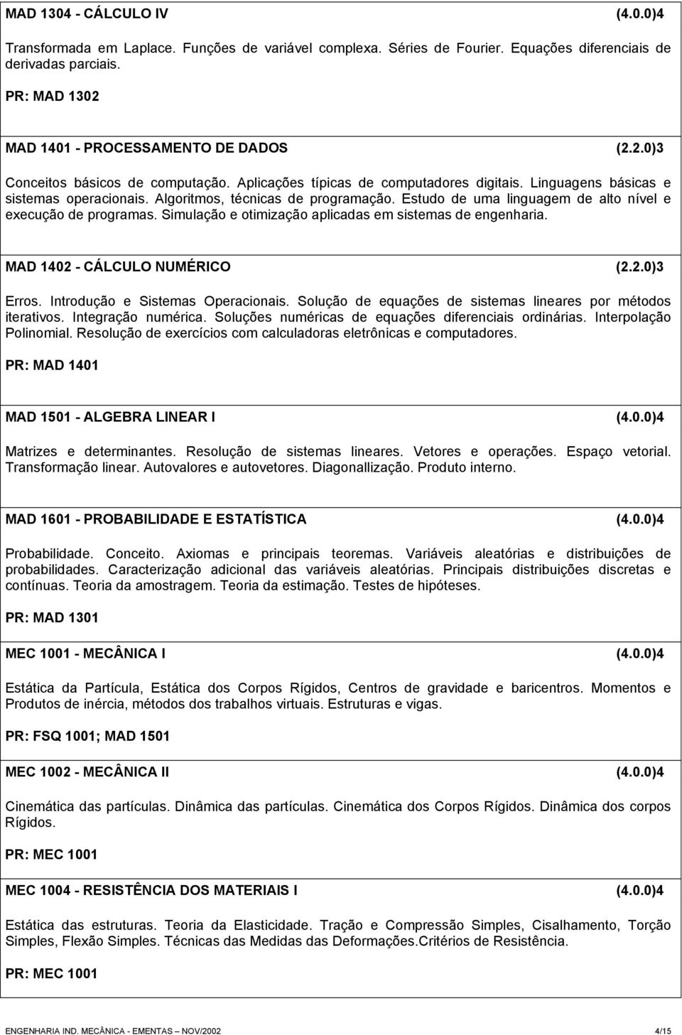 Estudo de uma linguagem de alto nível e execução de programas. Simulação e otimização aplicadas em sistemas de engenharia. MAD 1402 - CÁLCULO NUMÉRICO (2.2.0)3 Erros.