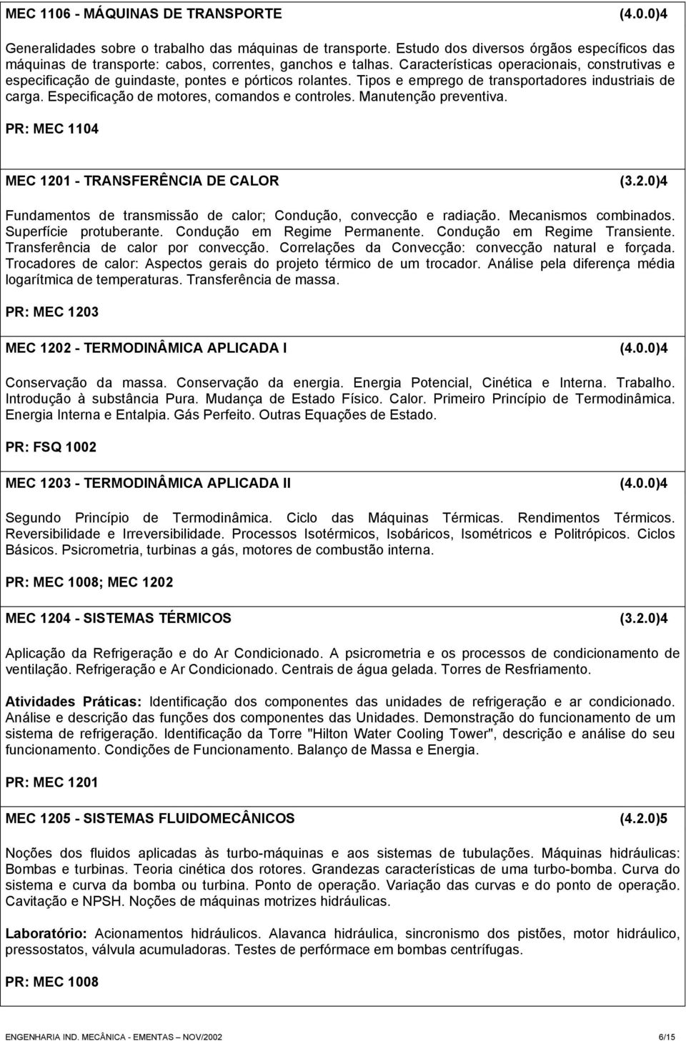 Características operacionais, construtivas e especificação de guindaste, pontes e pórticos rolantes. Tipos e emprego de transportadores industriais de carga.