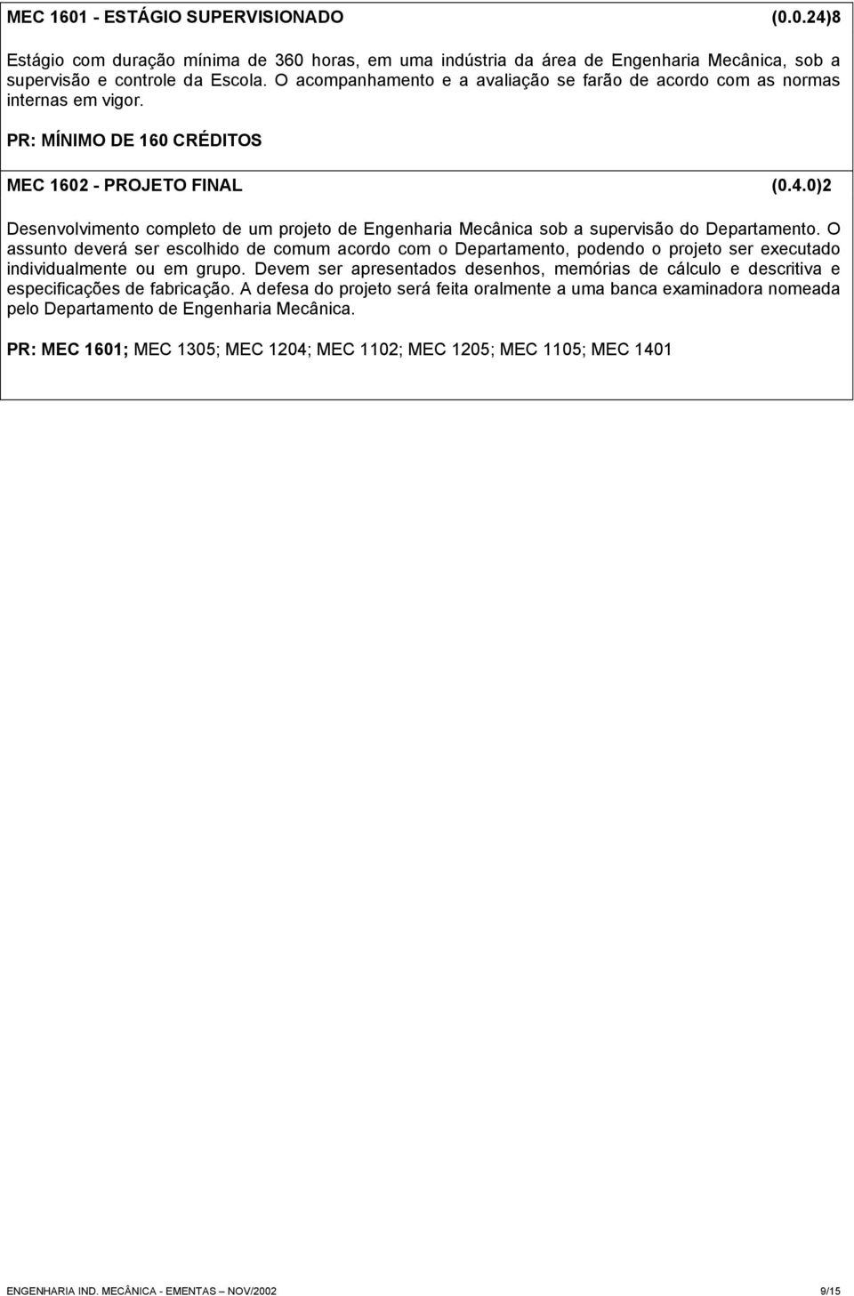 0)2 Desenvolvimento completo de um projeto de Engenharia Mecânica sob a supervisão do Departamento.