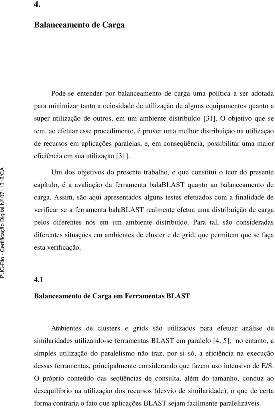 O objetivo que se tem, ao efetuar esse procedimento, é prover uma melhor distribuição na utilização de recursos em aplicações paralelas, e, em conseqüência, possibilitar uma maior eficiência em sua