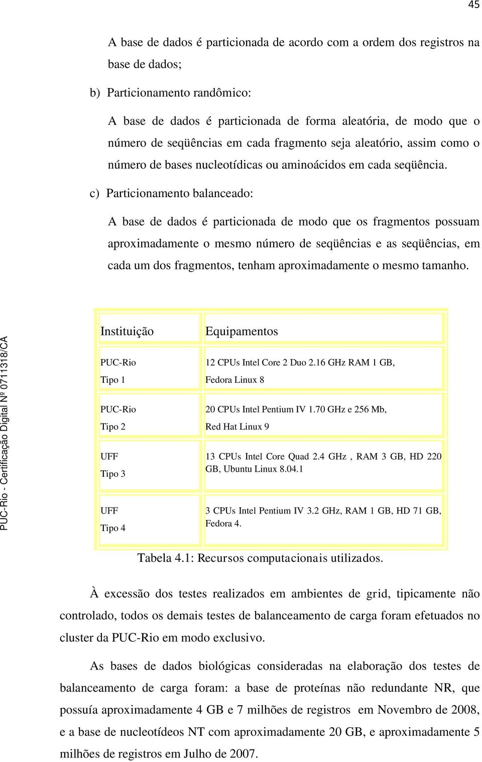 c) Particionamento balanceado: A base de dados é particionada de modo que os fragmentos possuam aproximadamente o mesmo número de seqüências e as seqüências, em cada um dos fragmentos, tenham