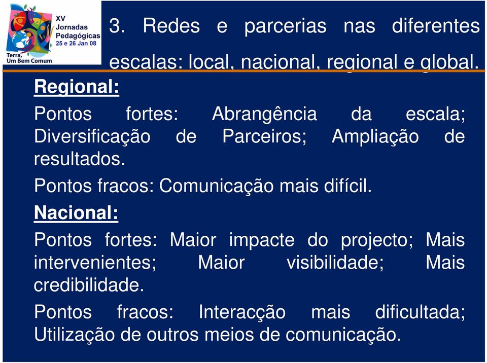 Pontos fracos: Comunicação mais difícil.