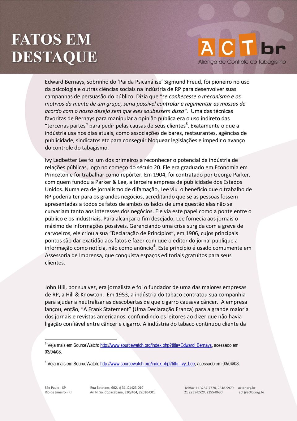 Uma das técnicas favoritas de Bernays para manipular a opinião pública era o uso indireto das terceiras partes para pedir pelas causas de seus clientes 3.