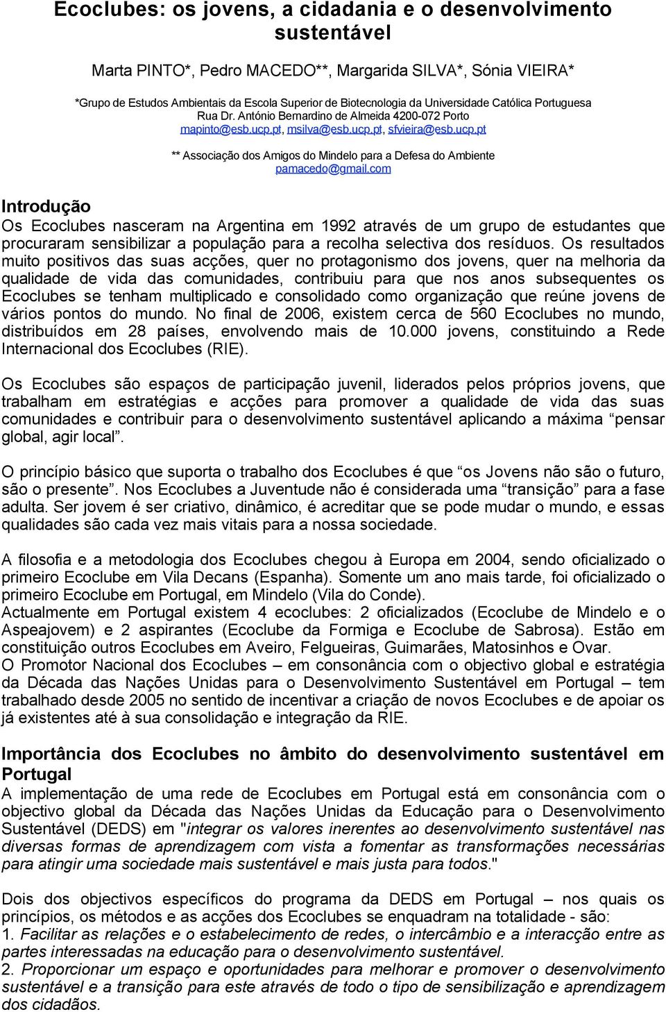 com Introdução Os Ecoclubes nasceram na Argentina em 1992 através de um grupo de estudantes que procuraram sensibilizar a população para a recolha selectiva dos resíduos.