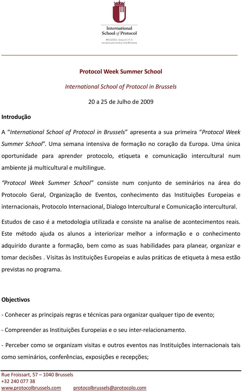 Protocol Week Summer School consiste num conjunto de seminários na área do Protocolo Geral, Organização de Eventos, conhecimento das Instituições Europeias e internacionais, Protocolo Internacional,