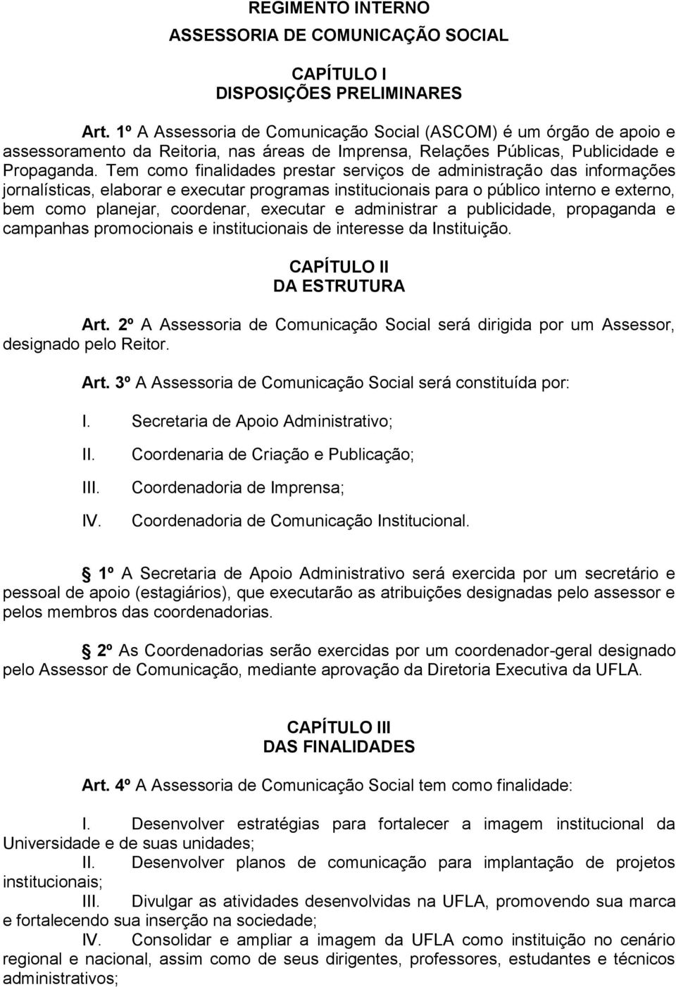 Tem como finalidades prestar serviços de administração das informações jornalísticas, elaborar e executar programas institucionais para o público interno e externo, bem como planejar, coordenar,