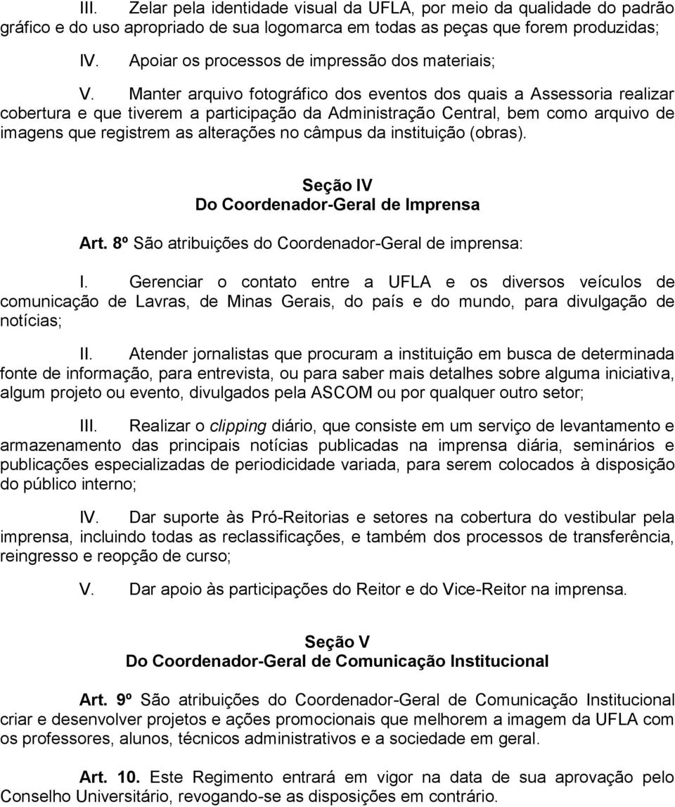 Manter arquivo fotográfico dos eventos dos quais a Assessoria realizar cobertura e que tiverem a participação da Administração Central, bem como arquivo de imagens que registrem as alterações no