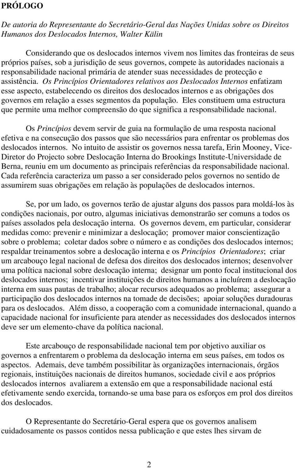 Os Princípios Orientadores relativos aos Deslocados Internos enfatizam esse aspecto, estabelecendo os direitos dos deslocados internos e as obrigações dos governos em relação a esses segmentos da