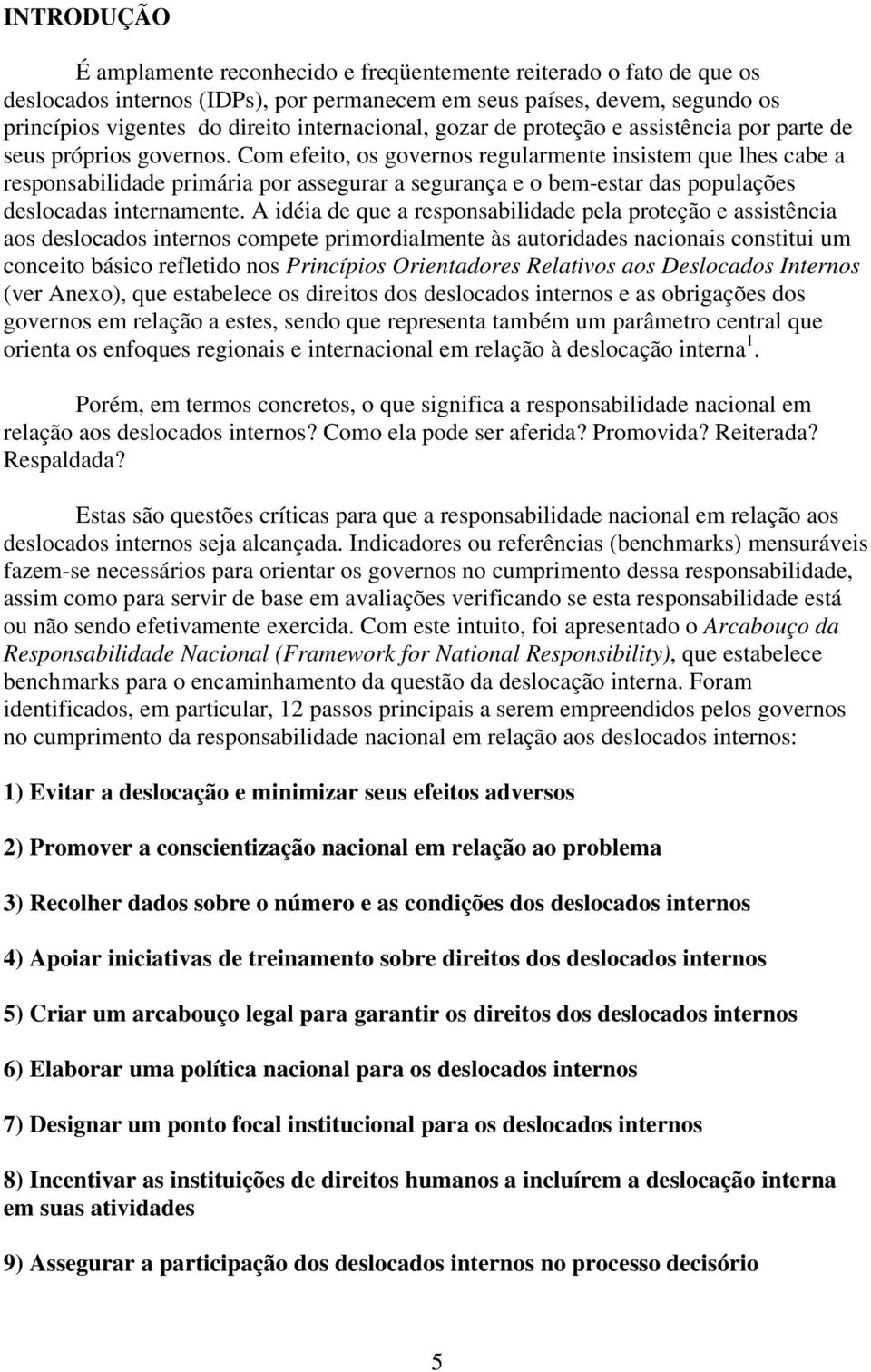 Com efeito, os governos regularmente insistem que lhes cabe a responsabilidade primária por assegurar a segurança e o bem-estar das populações deslocadas internamente.