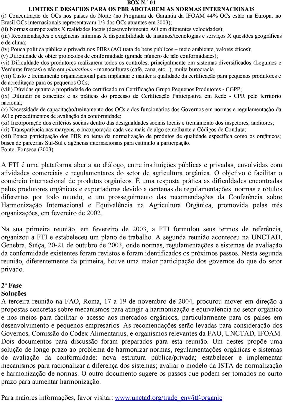 internacionais representavam 1/3 dos OCs atuantes em 2003); (ii) Normas europeizadas X realidades locais (desenvolvimento AO em diferentes velocidades); (iii) Recomendações e exigências mínimas X