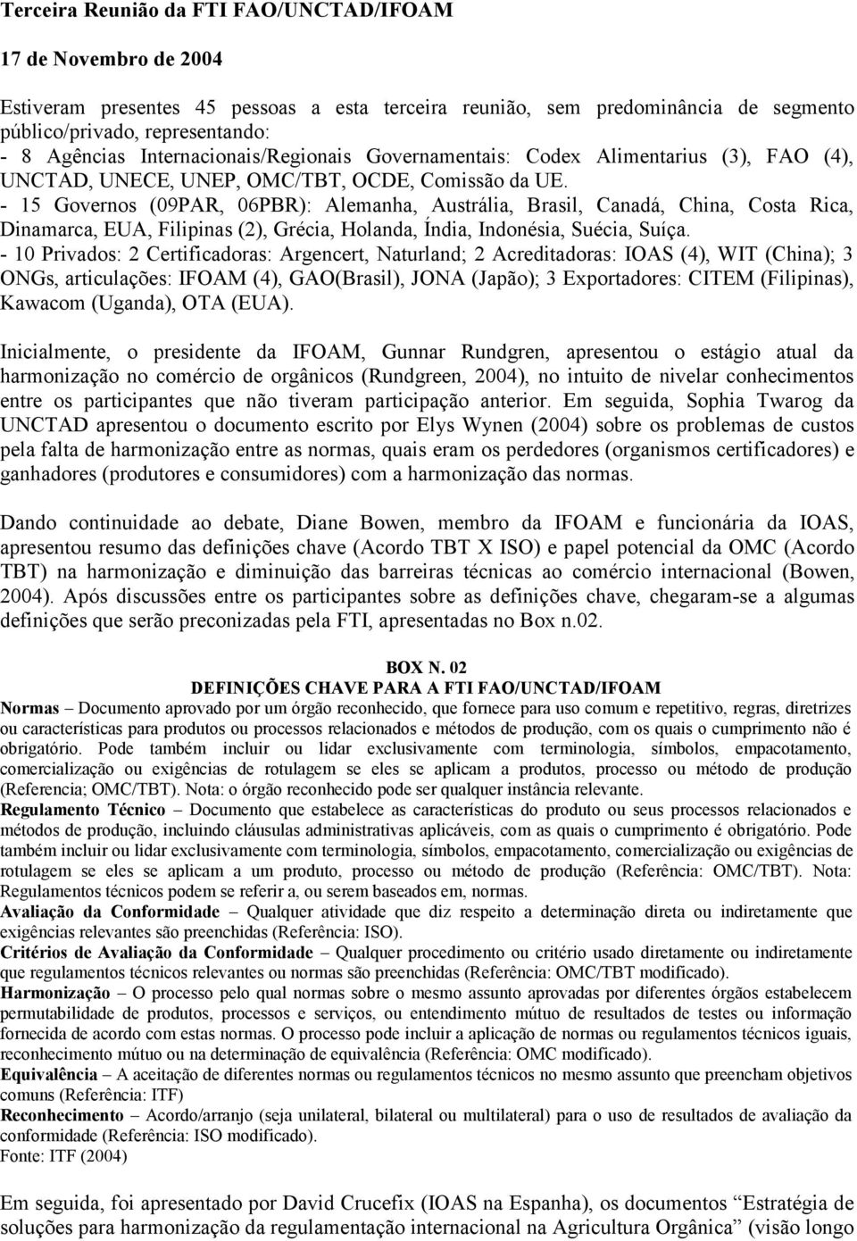 - 15 Governos (09PAR, 06PBR): Alemanha, Austrália, Brasil, Canadá, China, Costa Rica, Dinamarca, EUA, Filipinas (2), Grécia, Holanda, Índia, Indonésia, Suécia, Suíça.