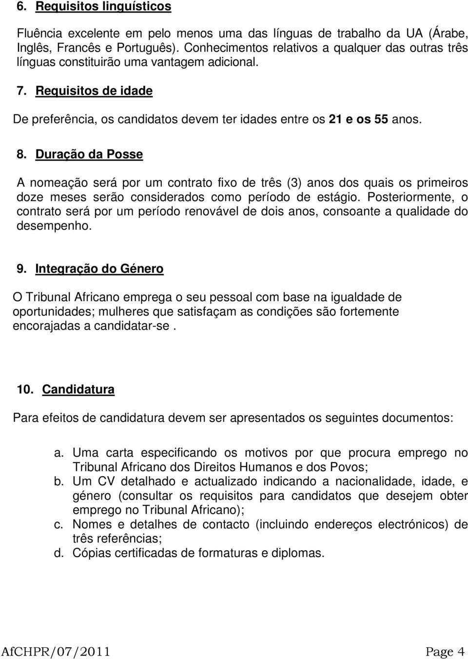 Duração da Posse A nomeação será por um contrato fixo de três (3) anos dos quais os primeiros doze meses serão considerados como período de estágio.