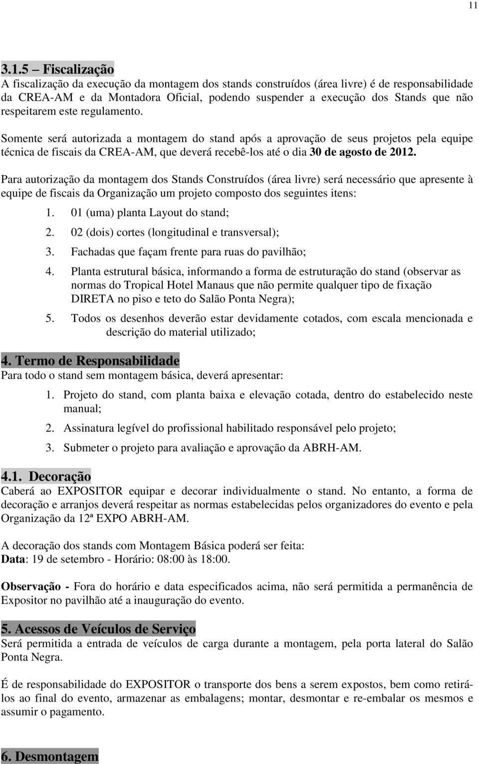 Somente será autorizada a montagem do stand após a aprovação de seus projetos pela equipe técnica de fiscais da CREA-AM, que deverá recebê-los até o dia 30 de agosto de 2012.